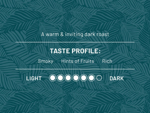 A warm & inviting dark roast. Taste profile: Smoky, Hints of Fruits, Rich. Roast level 6 out of 7