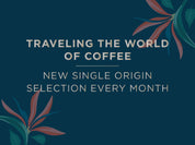 Traveling the world of coffee. New single origin selection every month
