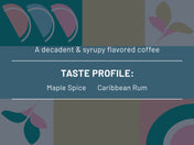 A decadent & syrupy flavored coffee. Taste profile: Maple Spice, Caribbean Rum