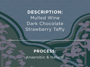 DESCRIPTION: MULLED WINE, DARK CHOCOLATE, STRAWBERRY TAFFY. PROCESS: ANAEROBIC & NATURAL
