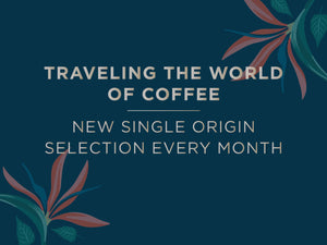 Traveling the world of coffee. New single origin selection every month